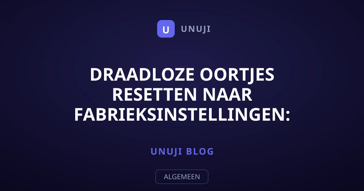 Draadloze Oortjes Resetten naar Fabrieksinstellingen: Zo Doe Je Dat